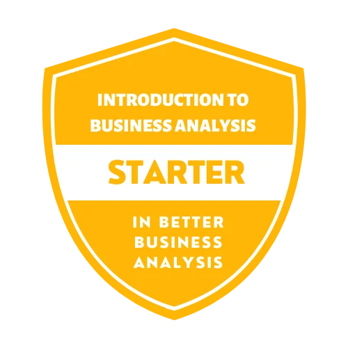 Introduction to Business Analysis (Free Short Course) Badge Get an overview of what life is like as a Business Analysis and how you can get certified as a BA